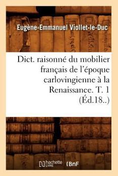 Paperback Dict. Raisonné Du Mobilier Français de l'Époque Carlovingienne À La Renaissance. T. 1 (Éd.18..) [French] Book