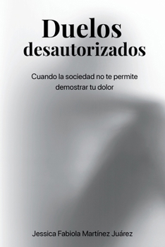 Duelos desautorizados: Cuando la sociedad no te permite demostrar tu dolor (Spanish Edition)