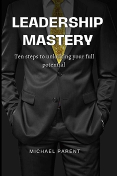 Paperback Leadership mastery: ten steps to unlock your full potential Book