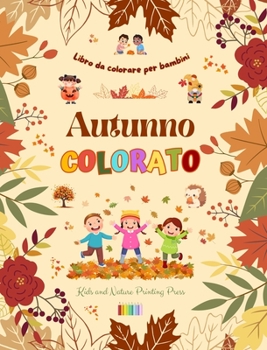 Autunno colorato: Libro da colorare per bambini Allegri disegni autunnali di boschi, animali, Halloween e molto altro: Incredibile collezione di scene ... e divertenti per i bambini (Italian Edition)