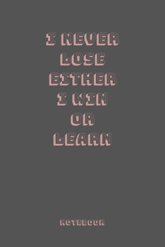 I NEVER LOSE EITHER I WIN OR LEARN : Journal Notebook for Motivation, Gift for friends.: Unruled (Blank) Notebook, Journal gift, 120 pages 6*9, white color paper, Matte cover.