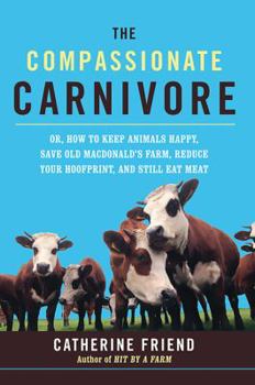 Hardcover The Compassionate Carnivore: Or, How to Keep Animals Happy, Save Old Macdonald's Farm, Reduce Your Hoofprint, and Still Eat Meat Book