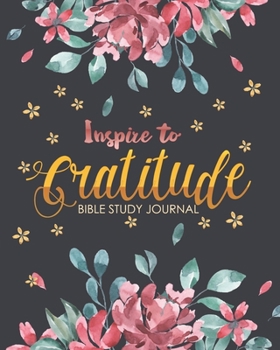 Paperback Inspire to Gratitude: Bible Study Journal Scripture A christian workbook To Record, Remember And Reflect Book