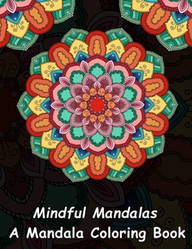 Paperback Mindful Mandalas: A Mandala Coloring Book: A Unique Antistress Coloring Gift for Men, Women, Teenagers & Seniors with Relaxing Mandala P Book