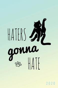 Haters Gonna Hate 2020: Weekly + Monthly View | Funny Cat Quote | 6x9 in | 2020 Calendar Organizer with Bonus Dotted Grid Pages + Inspirational Quotes + To-Do Lists (Cat Lovers)
