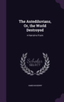 Hardcover The Antediluvians, Or, the World Destroyed: A Narrative Poem Book