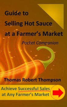 Paperback Guide to Selling Hot Sauce at a Farmer's Market: Pocket Companion Book