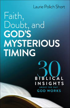 Paperback Faith, Doubt, and God's Mysterious Timing: 30 Biblical Insights about the Way God Works Book