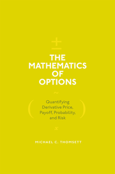 Hardcover The Mathematics of Options: Quantifying Derivative Price, Payoff, Probability, and Risk Book