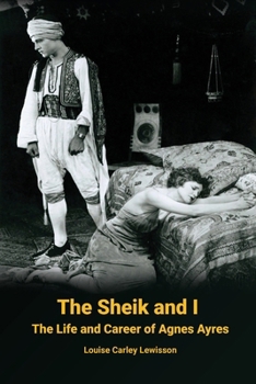 Paperback The Sheik and I - The Life and Career of Agnes Ayres Book