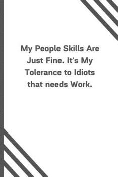 Paperback My People Skills Are Just Fine. It's My Tolerance to Idiots that needs Work.: 6"x9" 120 Pages Journal Book