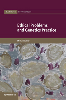 Ethical Problems and Genetics Practice - Book #19 of the Cambridge Bioethics and Law