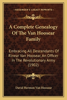 Paperback A Complete Genealogy Of The Van Hoosear Family: Embracing All Descendants Of Rinear Van Hoosear, An Officer In The Revolutionary Army (1902) Book