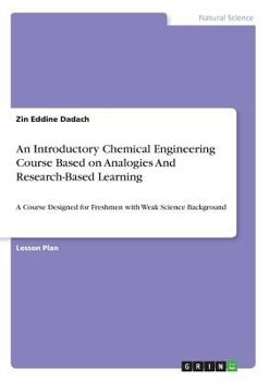 Paperback An Introductory Chemical Engineering Course Based on Analogies And Research-Based Learning: A Course Designed for Freshmen with Weak Science Backgroun Book