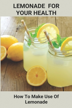 Paperback Lemonade For Your Health: How To Make Use Of Lemonade: Schweppes Lemonade Diet Book