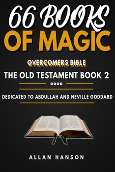 The Old Testament Book 2 66 books of magic The Overcomers Bible Allan Hanson: This Bible is dedicated to the teaching of Abdullah the black mystic from Ethiopia Neville Goddard’s Mentor