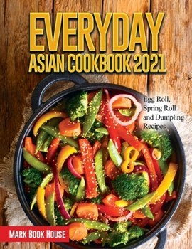 Paperback Everyday Asian Cookbook 2021: Egg Roll, Spring Roll and Dumpling Recipes Book