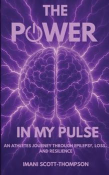 The Power in My Pulse: An Athletes Journey Through Epilepsy, Loss, and Resilience