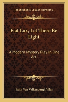 Fiat Lux, Let There Be Light: A Modern Mystery Play In One Act