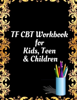 TF CBT Workbook for Kids, Teen and Children: Your Guide to Free From Frightening, Obsessive or Compulsive Behavior, Help Children Overcome Anxiety, ... the World, Build Self-Esteem, Find Balance
