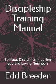 Paperback Discipleship Training Manual: Spiritual Disciplines in Loving God and Loving Neighbors Book