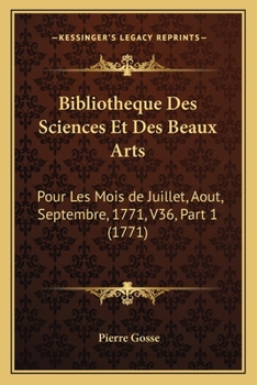 Paperback Bibliotheque Des Sciences Et Des Beaux Arts: Pour Les Mois de Juillet, Aout, Septembre, 1771, V36, Part 1 (1771) Book