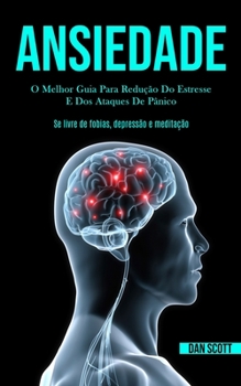Paperback Ansiedade: O melhor guia para redução do estresse e dos ataques de pânico (Se livre de fobias, depressão e meditação) [Portuguese] Book