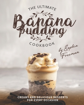 Paperback The Ultimate Banana Pudding Cookbook: Creamy and Delicious Desserts for Every Occasion Book