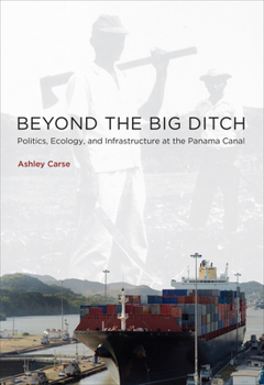 Paperback Beyond the Big Ditch: Politics, Ecology, and Infrastructure at the Panama Canal Book