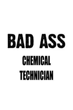 Paperback Bad Ass Chemical Technician: Original Chemical Technician Notebook, Journal Gift, Diary, Doodle Gift or Notebook - 6 x 9 Compact Size- 109 Blank Li Book