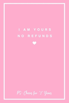 I Am Yours No Refunds PS: Cheers for 2 Years: 6x9" Lined Notebook/Journal 2nd Year Wedding Anniversary Gift Idea