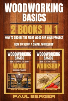 Paperback Woodworking Basics: 2 books in 1 How to choose the right wood for your project & How to setup a small workshop Book