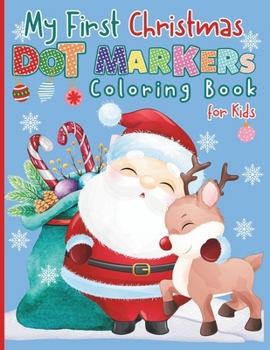 Paperback My First Christmas Dot Markers Coloring Book for Kids: Merry Xmas Activity Book for Toddlers and Preschoolers, Big Dots Easy Paint Daubers for Childre Book