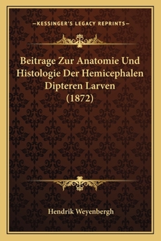 Paperback Beitrage Zur Anatomie Und Histologie Der Hemicephalen Dipteren Larven (1872) [German] Book