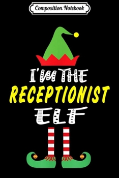 Composition Notebook: I'm The Receptionist Elf Matching Group Christmas  Journal/Notebook Blank Lined Ruled 6x9 100 Pages