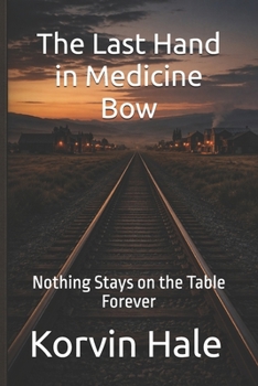 The Last Hand in Medicine Bow: Nothing Stays on the Table Forever