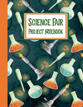Science Fair Project Notebook: Journal Your Entire Process From Brainstorming, Research, Resources, Lab Experiment, To Final Report