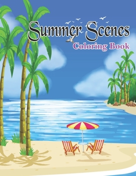 summer scenes coloring book: An Adult Coloring Book Featuring 50 Fun and Relaxing Coloring Pages Including Here is a view of the nature of summer, Peaceful Ocean Landscapes and Beautiful Beachfront