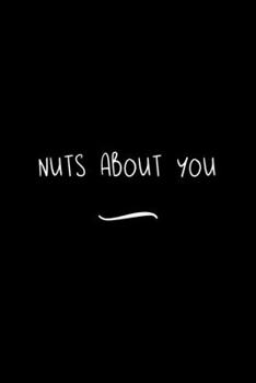 Nuts about You: Funny Office Notebook/Journal For Women/Men/Coworkers/Boss/Business Woman/Funny office work desk humor/ Stress Relief Anger Management Journal(6x9 inch)