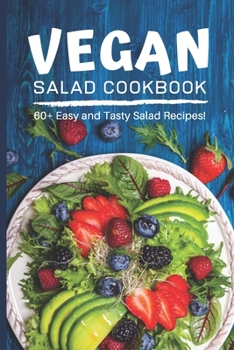 Vegan Salad Cookbook: Incredibly Easy and Tasty Vegan Salad Recipes for Breakfast, Lunch, Dinner and In-Between (High Nutrition Cookbook)