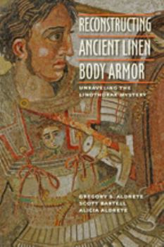 Hardcover Reconstructing Ancient Linen Body Armor: Unraveling the Linothorax Mystery Book