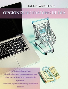 Day Trading Options: 10% for the month, beginners guide to increase your savings using options trading, stocks, ... technical.(Spanish version)