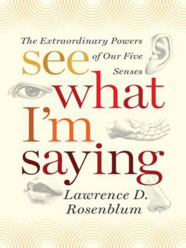 Hardcover See What I'm Saying: The Extraordinary Powers of Our Five Senses Book