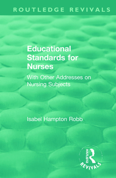 Educational Standards for Nurses: With Other Addresses on Nursing Subjects (Routledge Revivals)