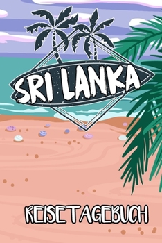 Reisetagebuch Sri Lanka: Reisejournal für den Insel Urlaub - inkl. Packliste | Erinnerungsbuch für Sehenswürdigkeiten & Ausflüge | Notizbuch als Geschenk, Abschiedsgeschenk (German Edition)