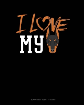 I Love My Doberman: Blank Sheet Music - 10 Staves