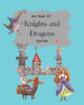 My Book Of Knights And Dragons: Write Your Own Story Book, Create Your Own Book, Make A Book, Space To Write And Draw