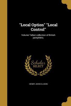 Paperback Local Option Local Control; Volume Talbot collection of British pamphlets. Book