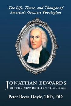 Paperback Jonathan Edwards on the New Birth in the Spirit: An Introduction to the Life, Times, and Thought of America's Greatest Theologian Book
