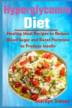 Paperback Hyperglycemia Diet: Healing Meal Recipes to Reduce Blood Sugar and Boost Hormone to Produce Insulin Book